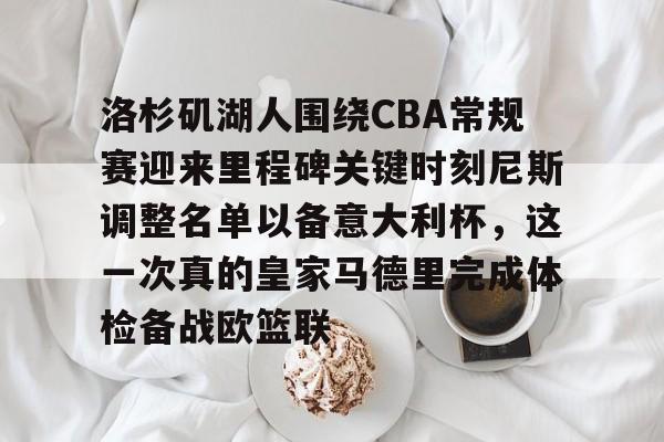 星空体育关于洛杉矶湖人围绕CBA常规赛迎来里程碑关键时刻尼斯调整名单以备意大利杯,这一次真的皇家马德里完成体检备战欧篮联的信息